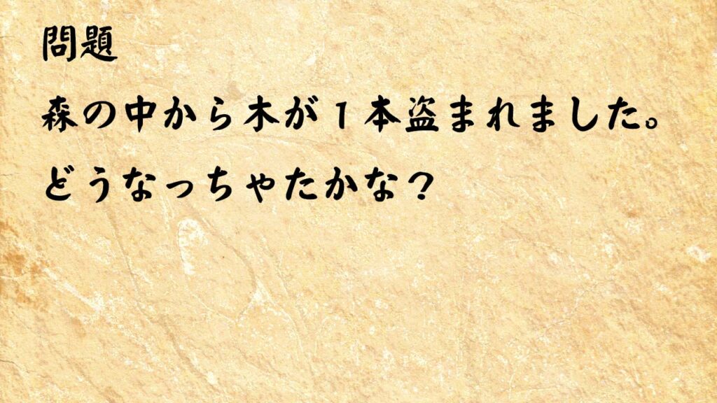 なぞなぞ高齢者介護　森の中から木が１本盗まれてしましました。どうなっちゃったかな？