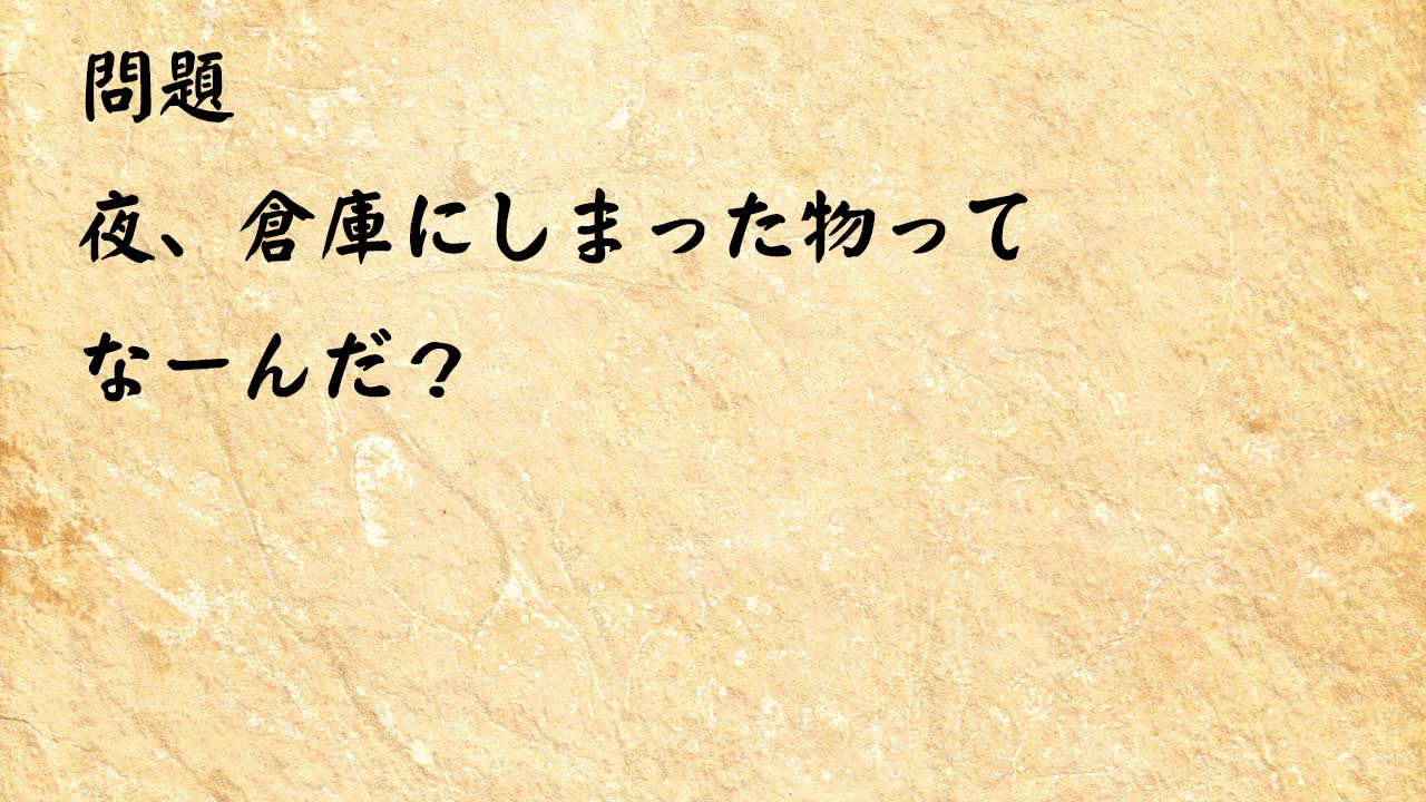 なぞなぞ高齢者介護　夜、倉庫にしまった物ってなーんだ？