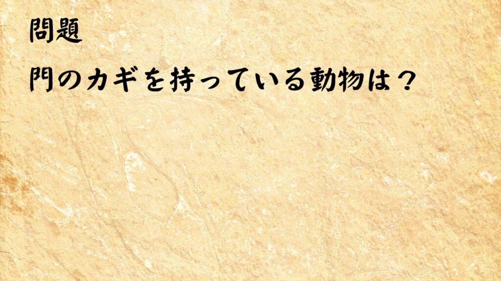 なぞなぞ頭の体操　門のカギを持っている動物は？