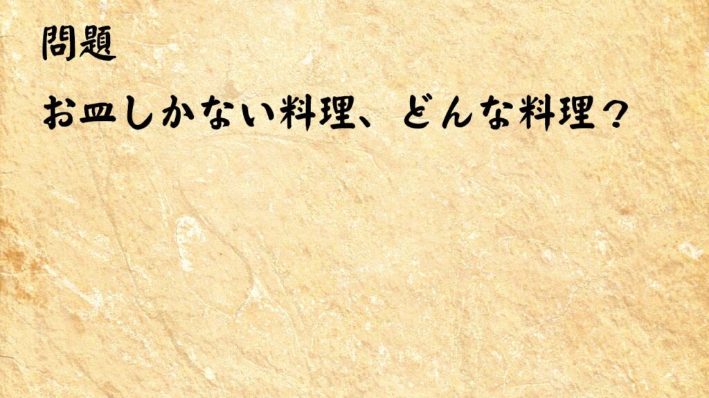 なぞなぞ高齢者介護　お皿しかない料理、どんな料理？