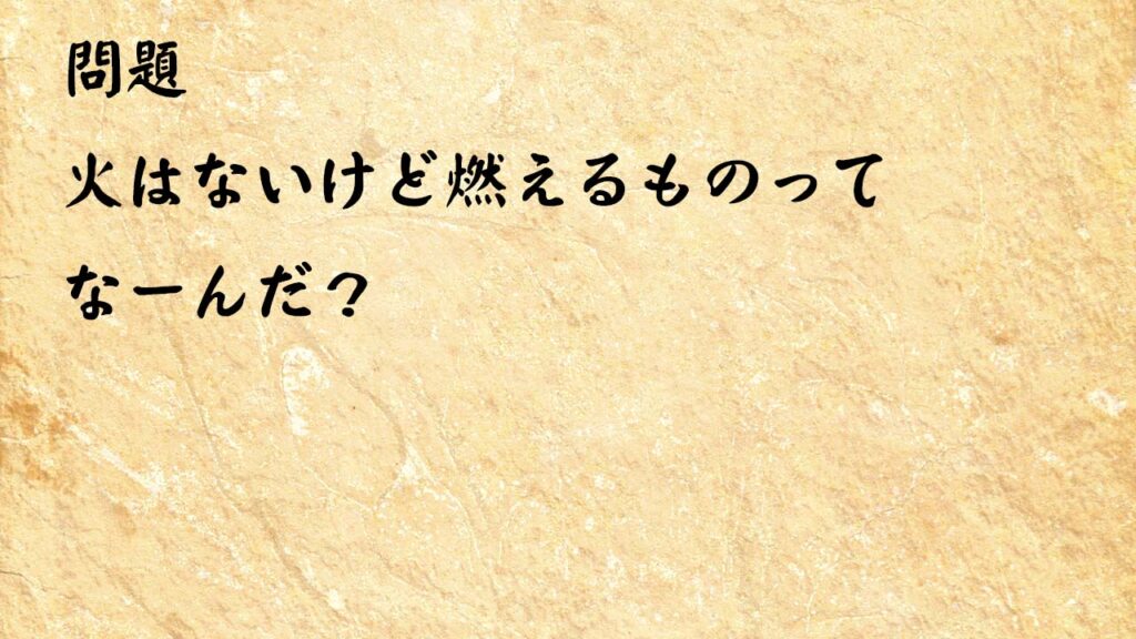 なぞなぞ高齢者介護　火はないけど燃えるものってなーんだ？