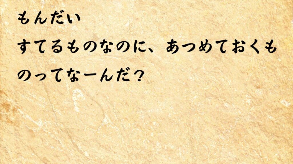 なぞなぞ小学1年生、５歳、６歳　すてるものなのに、あつめておくものってなーんだ？