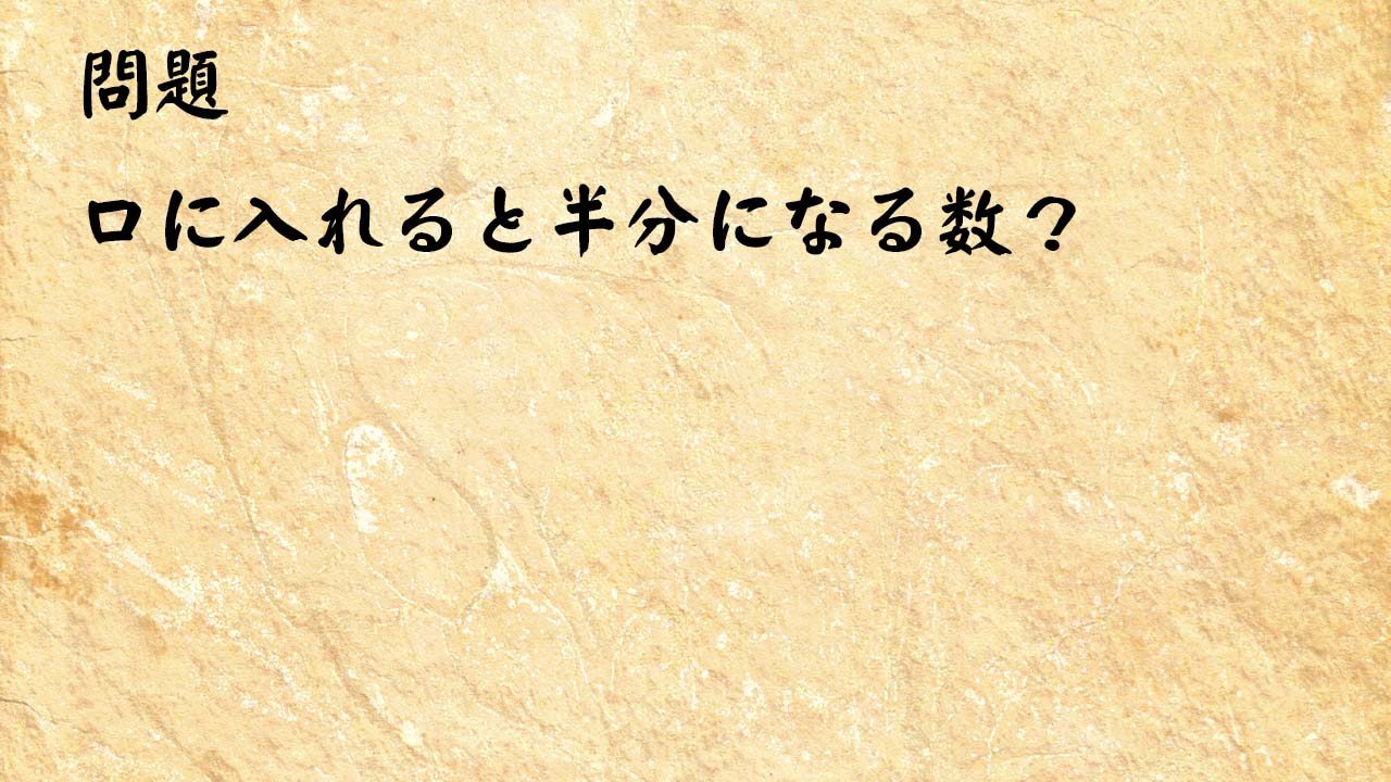 なぞなぞ脳トレ　口に入れると半分になる数？