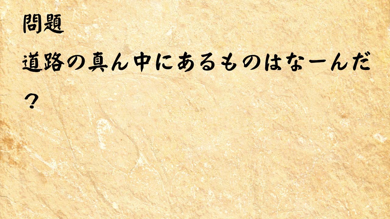 なぞなぞ簡単　道路の真ん中にあるものはなーんだ？