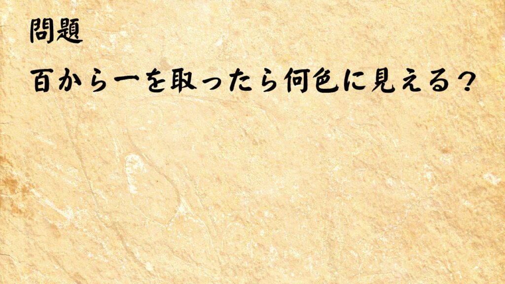 なぞなぞ簡単　百から一を取ったら何色に見える？