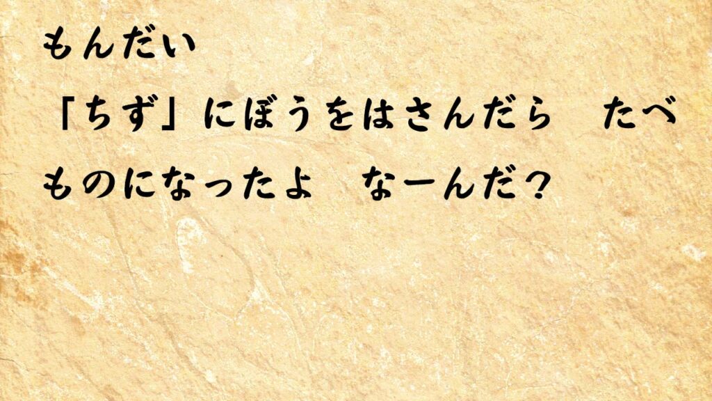 なぞなぞ小学1年生、５歳、６歳　「ちず」にぼうをはさんだら　たべものになったよ　なーんだ？