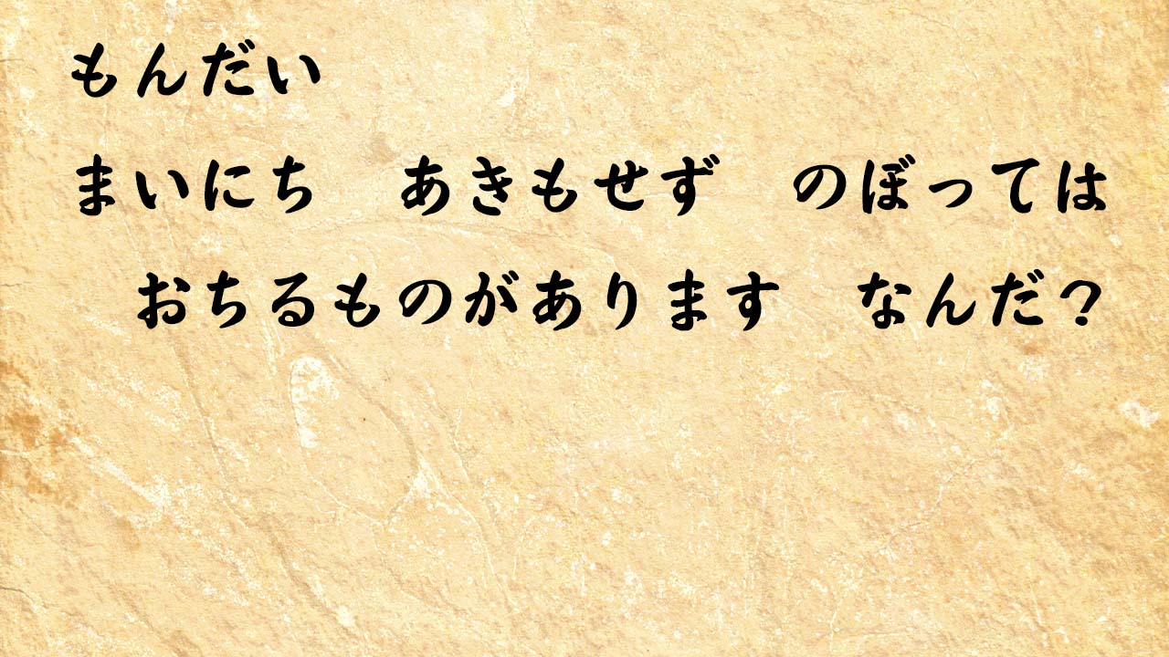 なぞなぞ小学1年生、５歳、６歳　まいにち　あきもせず　のぼっては　おちるものがあります　なんだ？　