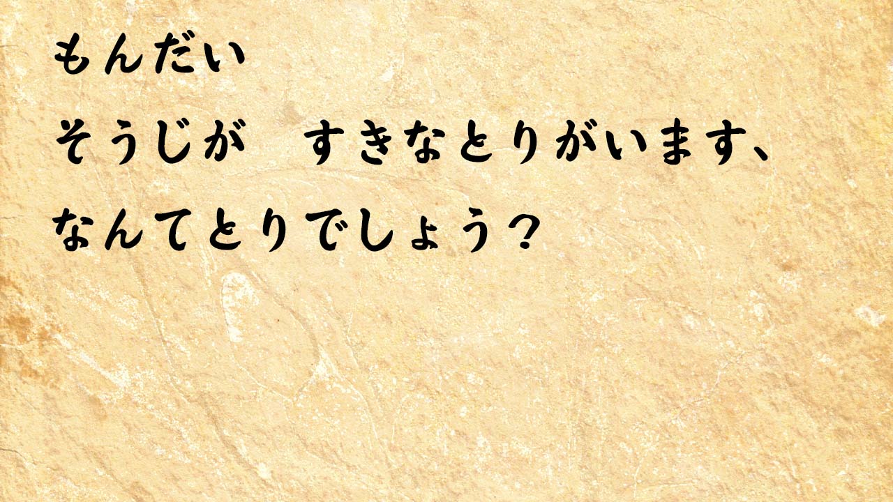 なぞなぞ小学1年生、５歳、６歳　そうじが　すきなとりがいます、なんてとりでしょう？