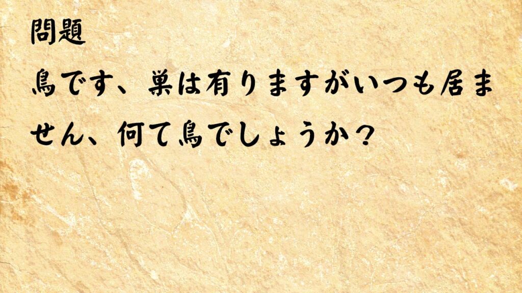 なぞなぞ脳トレ　鳥です、巣は有りますがいつも居ません、何て鳥でしょうか？