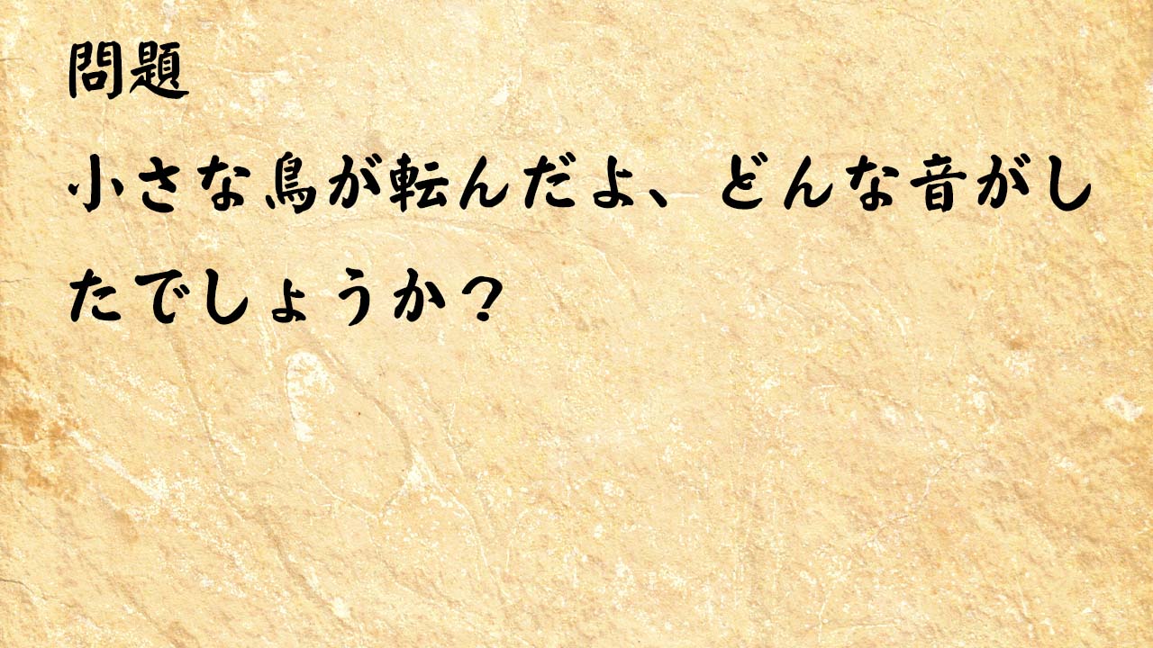 なぞなぞ高齢者介護　小さな鳥が転んだよ、どんな音がしたでしょうか？