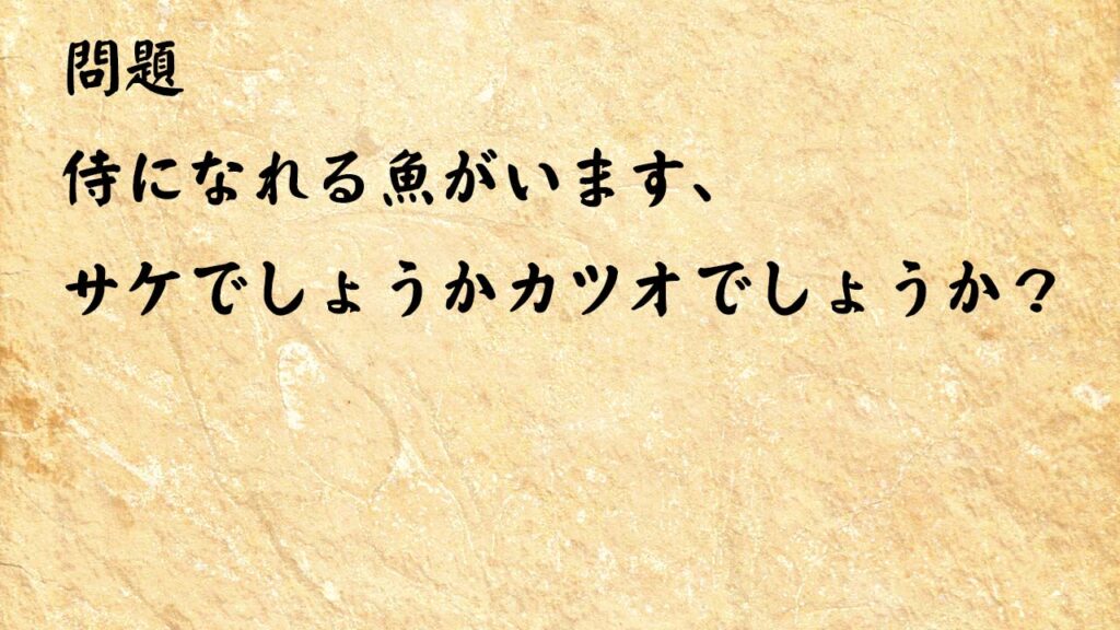 なぞなぞ脳トレ　侍になれる魚がいます、サケでしょうかカツオでしょうか？