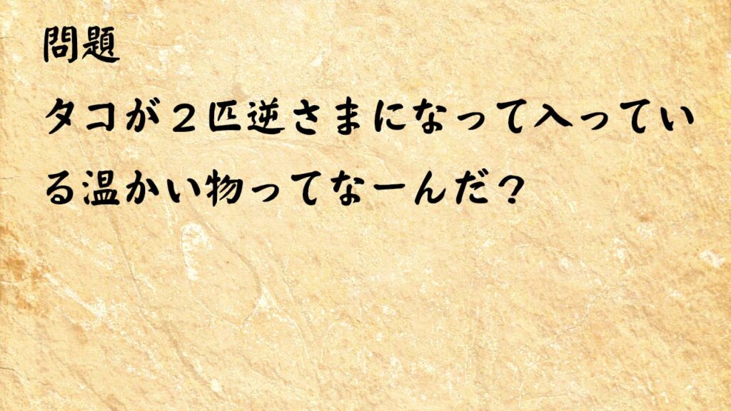 なぞなぞ脳トレ　タコが２匹逆さまになって入っている温かい物ってなーんだ？