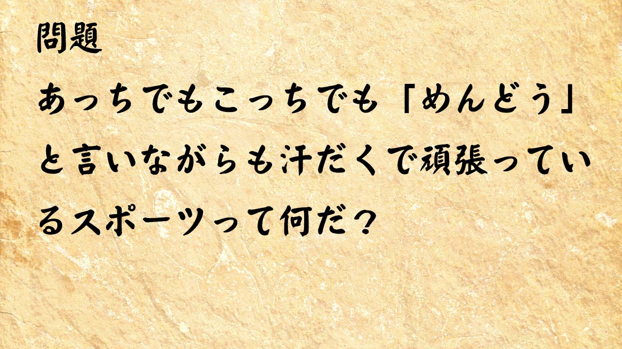 なぞなぞ簡単　あっちでもこっちでも「めんどう」と言いながらも汗だくで頑張っているスポーツって何だ？