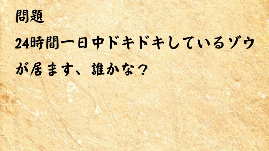 なぞなぞ高齢者介護87　24時間一日中ドキドキしているゾウが居ます、誰かな？